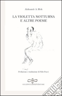 La violetta notturna e altre poesie. Ediz. italiana e russa libro di Blok Aleksandr