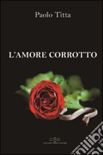 L'amore corrotto libro di Titta Paolo