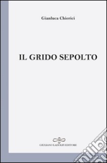 Il grido sepolto libro di Chierici Gianluca