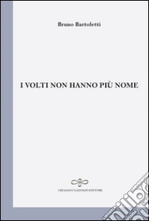 I volti non hanno più un nome libro di Bartoletti Bruno