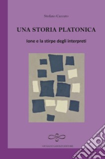 Una storia platonica. Ione e la stirpe degli interpreti libro di Cazzato Stefano