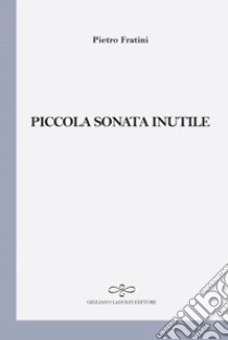 Piccola sonata inutile libro di Fratini Pietro