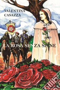 La rosa senza spine libro di Casazza Valentina