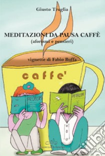 Meditazioni da pausa caffè (aforismi e pensieri) libro di Truglia Giusto