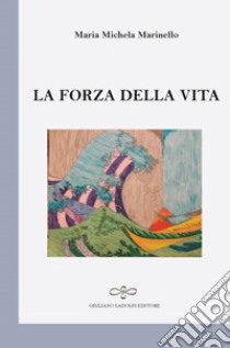 La forza della vita libro di Marinello Maria Michela