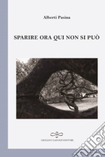 Sparire ora qui non si può libro di Pasina Alberti