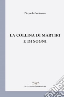 La collina di martiri e di sogni libro di Carotenuto Pierpaolo