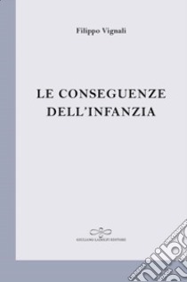 Le conseguenze dell'infanzia libro di Vignali Filippo