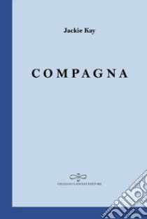 Compagna. Testo inglese a fronte libro di Kay Jackie; Nera B. (cur.)