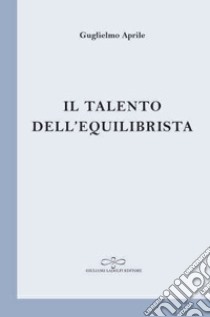 Il talento dell'equilibrista libro di Aprile Guglielmo