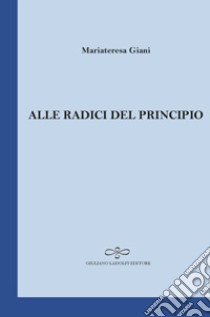 Alle radici del principio libro di Giani Mariateresa