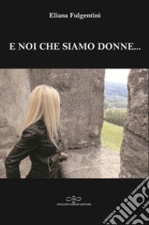 E noi che siamo donne... libro di Fulgentini Eliana