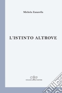 L'istinto altrove libro di Zanarella Michela