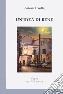 Un'idea di bene libro di Trucillo Antonio