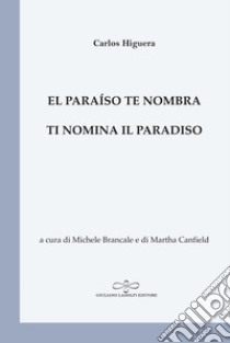 El paraíso te nombra-Ti nomina il paradiso libro di Higuera Carlos; Brancale M. (cur.); Canfield M. L. (cur.)