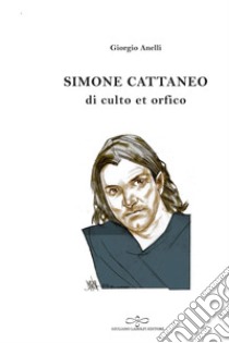 Simone Cattaneo. Di culto et orfico libro di Anelli Giorgio