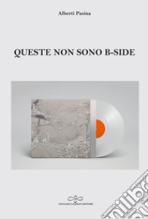 Queste non sono b-side libro di Pasina Alberti