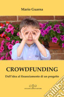 Crowdfunding. Dall'idea al finanziamento di un progetto libro di Guarna Mario