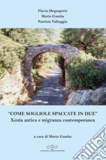 «Come sogliole spaccate in due». Xenía antica e migranza contemporanea libro di Degasperis Flavio; Gamba Mario; Valloggia Patrizia