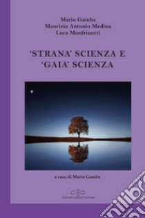 «Strana» scienza e «gaia» scienza. L'emergere del modello debole della scienza tra fisica e filosofia libro di Gamba Mario; Medina Maurizio Antonio; Monfrinotti Luca