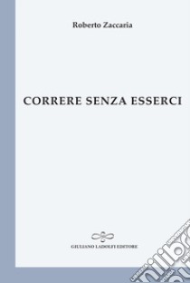 Correre senza esserci libro di Zaccaria Roberto