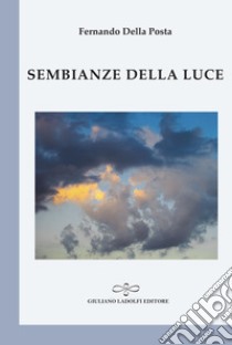 Sembianze della luce libro di Della Posta Fernando