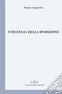 Strategia della sparizione libro di Acquaviva Franco