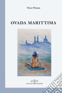 Ovada marittima. Poesia di collina presumendo il mare libro di Priano Nico