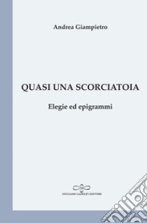 Quasi una scorciatoia. Elegie ed epigrammi libro di Giampietro Andrea