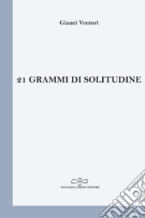 21 grammi di solitudine libro di Venturi Gianni