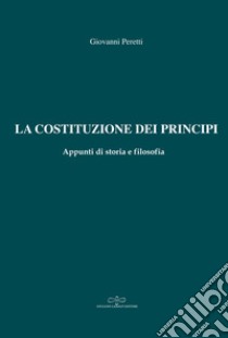 La Costituzione dei principi. Appunti di storia e filosofia libro di Peretti Giovanni