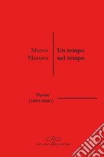 Un tempo nel tempo (Poesie 1983-2021) libro di Munaro Marco