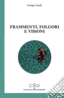 Frammenti, folgori e visioni libro di Anelli Giorgio