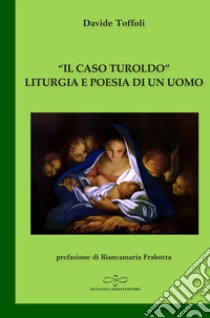 «Il caso Turoldo». Liturgia e poesia di un uomo libro di Toffoli Davide