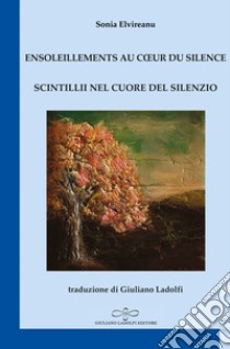 Ensoleillements au coeur du silence-Scintillii nel cuore del silenzio libro di Elvireanu Sonia