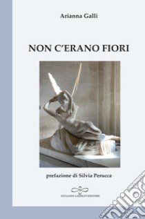 Non c'erano fiori libro di Galli Arianna