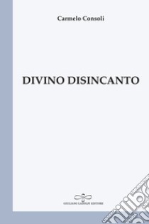 Divino disincanto libro di Consoli Carmelo