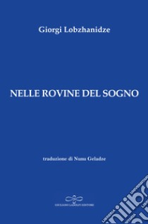 Nelle rovine del sogno libro di Lobzhanidze Giorgi