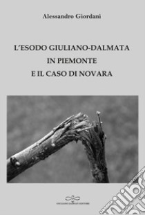 L'esodo giuliano-dalmata in Piemonte e il caso di Novara libro di Giordani Alessandro