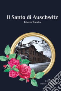 Il Santo di Auschwitz libro di Trabalza Rebecca