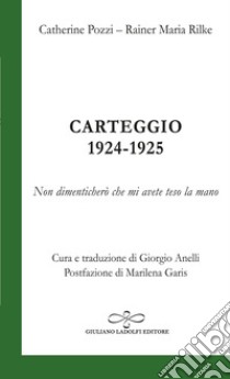 Carteggio 1924-1925; Non dimenticherò che mi avete teso la mano libro di Rilke Rainer Maria; Pozzi Catherine; Garis M. (cur.); Anelli G. (cur.)