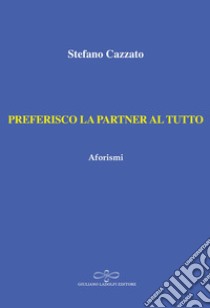 Preferisco la partner al tutto. Aforismi libro di Cazzato Stefano