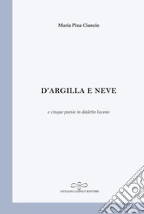 D'argilla e neve libro di Ciancio Maria Pina