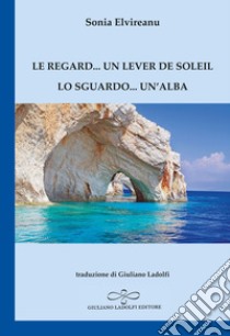 Le regard... un lever de soleil-Lo sguardo... un'alba. Ediz. bilingue libro di Elvireanu Sonia