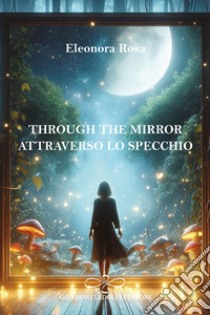 Throught the mirror. Attraverso lo specchio libro di Rosa Eleonora