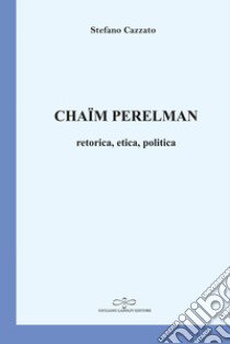 Chaïm Perelman. Retorica, etica, politica libro di Cazzato Stefano