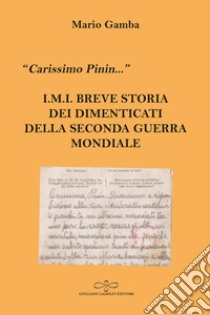 «Carissimo Pinin...» I.M.I. Breve storia dei dimenticati della Seconda guerra mondiale libro di Gamba Mario