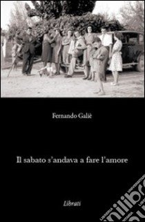 Il sabato s'andava a fare l'amore libro di Galiè Fernando