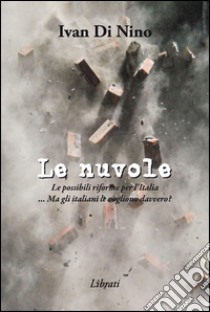 Le nuvole. Le possibili riforme per l'Italia. Ma gli italiani le vogliono davvero? libro di Di Nino Ivan