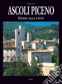 Ascoli Piceno. Guida alla città libro di Luna Luca